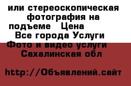 3D или стереоскопическая фотография на подъеме › Цена ­ 3 000 - Все города Услуги » Фото и видео услуги   . Сахалинская обл.